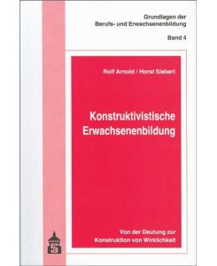 Konstruktivistische Erwachsenenbildung: Von der Deutung zur Konstruktion von Wirklichkeit von Rolf Arnold (Autor), Horst Siebert (Autor)