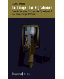 Im Spiegel der Migrationen: Transkulturelles Erzählen und Sprachpolitik bei Emine Sevgi Özdamar von Angela Weber (Autor)