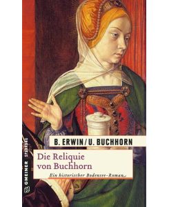 Die Reliquie von Buchhorn : historischer Roman : [ein historischer Bodensee-Roman].   - Birgit Erwin/Ulrich Buchhorn, Gmeiner Original
