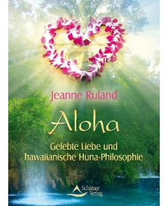 Aloha : gelebte Liebe und hawaiianische Huna-Philosophie.   - Jeanne Ruland