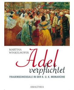 Adel verpflichtet: Aristokratinnen in der k. u. k. Monarchie [Gebundene Ausgabe] Martina Winkelhofer (Autor)