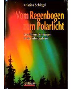 Vom Regenbogen zum Polarlicht : Leuchterscheinungen in der Atmosphäre.