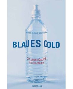 Blaues Gold : das globale Geschäft mit dem Wasser.   - Maude Barlow/Tony Clarke. Aus dem kanad. Engl. von Gabriele Gockel ...