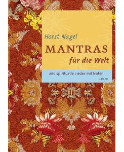 Mantras für die Welt: 260 spirituelle Lieder mit Noten Nagel, Horst