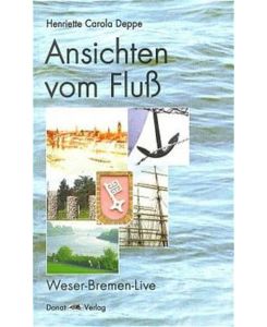 Ansichten vom Fluß : Weser-Bremen-Live. Vorw. v. Stefan Boltz