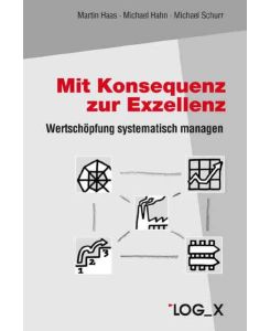 Mit Konsequenz zur Exzellenz: Wertschöpfung systematisch managen Haas, Martin; Hahn, Michael and Schurr, Michael