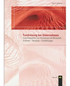 Fundraising bei Unternehmen: Zusammenarbeit von Hochschulen und Wirtschaft Analysen - Beispiele - Empfehlungen Schönfeld, Derk H.