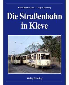 Die Straßenbahn in Kleve (Gebundene Ausgabe) von Ludger Kenning (Herausgeber), Evert Heusinkveld (Autor)