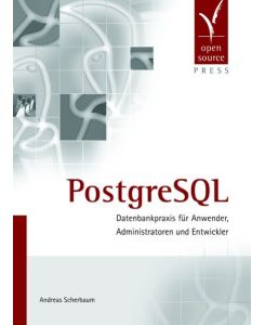 PostgreSQL. Datenbankpraxis für Anwender, Administratoren und Entwickler Scherbaum, Andreas