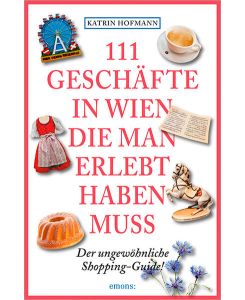 111 Geschäfte in Wien, die man erlebt haben muss : [der ungewöhnliche Shopping-Guide!].   - [Red.: Constanze Keutler]
