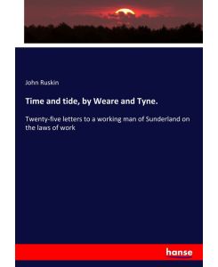 Time and tide, by Weare and Tyne. - Twenty-five letters to a working man of Sunderland on the laws of work