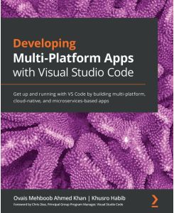 Developing Multi-Platform Apps with Visual Studio Code - Get up and running with VS Code by building multi-platform, cloud-native, and microservices-based apps