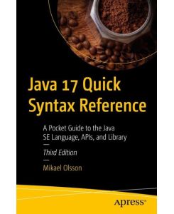 Java 17 Quick Syntax Reference - A Pocket Guide to the Java SE Language, APIs, and Library