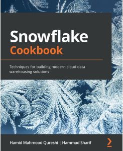 Snowflake Cookbook - Techniques for building modern cloud data warehousing solutions