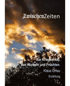 ZwischenZeiten - Ein Kriegsenkel: Von Wurzeln und Früchten