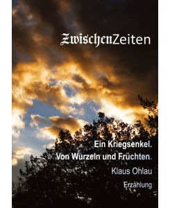 ZwischenZeiten - Ein Kriegsenkel: Von Wurzeln und Früchten