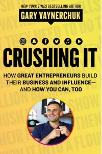 Crushing It!: How Great Entrepreneurs Build Their Business and Influence?and How You Can, Too