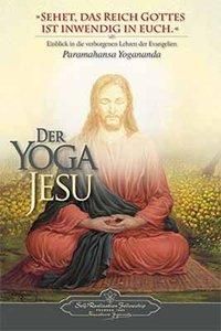 Der Yoga Jesus. Einblick in die verborgenen Lehren der Evangelien.   - Sehet, das Reich Gottes ist inwendig in euch,
