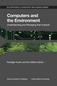 Computers and the Environment: Understanding and Managing their Impacts (Eco-Efficiency in Industry and Science, 14, Band 14) [Hardcover] Kuehr, R. and Williams, Eric