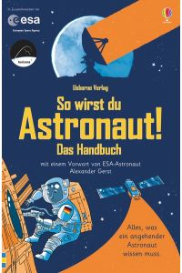 So wirst du Astronaut! Das Handbuch: mit Vorwort von ESA-Astronaut Alexander Gerst