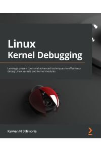 Linux Kernel Debugging: Leverage proven tools and advanced techniques to effectively debug Linux kernels and kernel modules