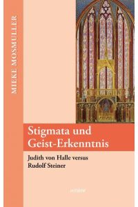 Stigmata und Geist-Erkenntnis : Judith van Halle versus Rudolf Steiner.