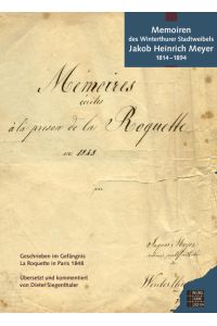 Memoiren des Winterthurer Stadtratsweibels Jakob Heinrich Meyer 1814 - 1894 : verfasst 1848 im Gefängnis La Roquette in Paris.   - geschrieben im Gefängnis La Roquette in Paris 1848.