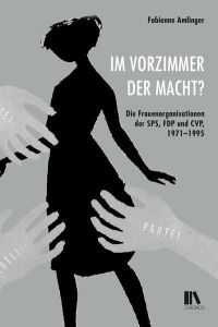 Im Vorzimmer der Macht?: Die Frauenorganisationen der SPS, FDP und CVP, 1971–1995