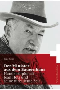 Der Minister aus dem Bauernhaus : Handelsdiplomat Jean Hotz und seine turbulente Zeit.