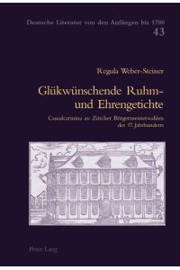 Glükwünschende Ruhm- und Ehrengetichte. Caualcarmina zu Züricher Bürgermeisterwahlen des 17. Jahrhunderts.