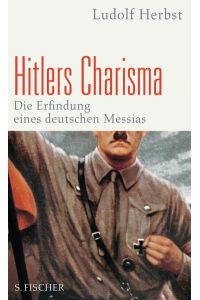 Hitlers Charisma. Die Erfindung eines deutschen Messias.