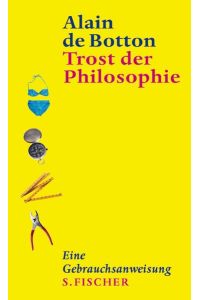 Trost der Philosophie : eine Gebrauchsanweisung.   - Alain DeBotton. Aus dem Engl. von Silvia Morawetz