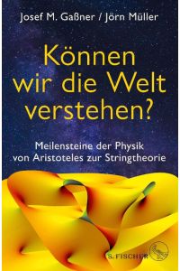Können wir die Welt verstehen? : Meilensteine der Physik von Aristoteles zur Stringtheorie.   - Mit einem Vorwort von Harald Lesch