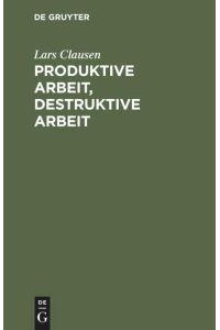 Produktive Arbeit, destruktive Arbeit :  - Soziologische Grundlagen.