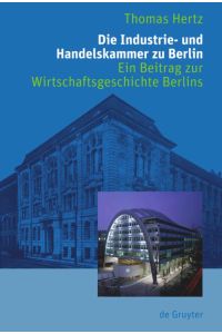 Die Industrie- und Handelskammer zu Berlin: Ein Beitrag zur Wirtschaftsgeschichte Berlins
