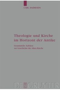 Theologie und Kirche im Horizont der Antike.   - Gesammelte Aufsätze zur Geschichte der Alten Kirche. Hrsg. von Peter Gemeinhardt.