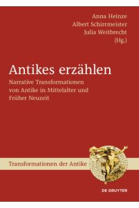 Antikes erzählen : narrative Transformationen von Antike in Mittelalter und Früher Neuzeit.   - hrsg. von Anna Heinze ... / Transformationen der Antike ; Bd. 27