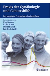 Praxis der Gynäkologie und Geburtshilfe: Das komplette Praxiswissen in einem Band Baltzer, Jörg; Friese, Klaus; Graf, Michael A. and Wolff, Friedrich