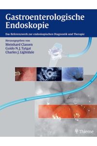 Gastroenterologische Endoskopie: Das Referenzwerk zur endoskopischen Diagnostik und Therapie Classen, Meinhard; Tytgat, Guido N. J. and Lightdale, Charles J.