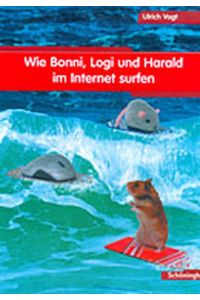 Wie Bonni, Logi und Harald im Internet surfen: Ein interaktiver Computerkurs für Kinder vom 3. -6. Schuljahr