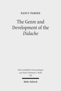 The Genre and Development of the Didache. A Text-Linguistic Analysis  - (Wiss. Untersuchungen z. Neuen Testament - 2. Reihe (WUNT II); Bd. 339).