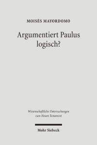 Argumentiert Paulus logisch? Eine Analyse vor dem Hintergrund antiker Logik  - (Wiss. Untersuchungen z. Neuen Testament (WUNT); Bd. 188).