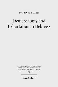 Deuteronomy and Exhortation in Hebrews. A Study in Narrative Re-Presentation  - (Wiss. Untersuchungen z. Neuen Testament. 2. Reihe (WUNT II); Bd. 238).