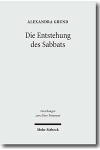 Die Entstehung des Sabbats. Seine Bedeutung für Israels Zeitkonzept und Erinnerungskultur  - (Forschungen z. Alten Testament (FAT); Bd. 75).