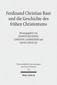 Ferdinand Christian Bauer und die Geschichte des frühen Christentums  - (Wiss. Untersuchungen z. Neuen Testament (WUNT); Bd. 333).