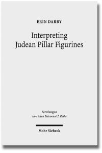 Interpreting Judean Pillar Figurines. Gender and Empire in Judean Apotropaic Ritual  - (Forschungen z. Alten Testament - 2. Reihe (FAT II); Bd. 69).