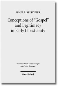 Conceptions of Gospel and Legitimacy in Early Christianity  - (Wiss. Untersuchungen z. Neuen Testament (WUNT); Bd. 324).