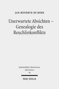 Unerwartete Absichten - Genealogie des Reuchlinkonflikts  - (Spätmittelalter, Humanismus, Refomation / Studies in the Late Middle Ages, Humanism and the Reformation (SMHR); Bd. 94).