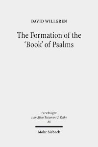 The Formation of the 'Book' of Psalms. Reconsidering the Transmission and Canonization of Psalmody in Light of Material Culture and the Poetics of Anthologies  - (Forschungen z. Alten Testament - 2. Reihe (FAT II); Bd. 88).