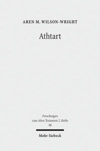 Athtart. The Transmission and Transformation of a Goddess in the Late Bronze Age  - (Forschungen z. Alten Testament - 2. Reihe (FAT II); Bd. 90).